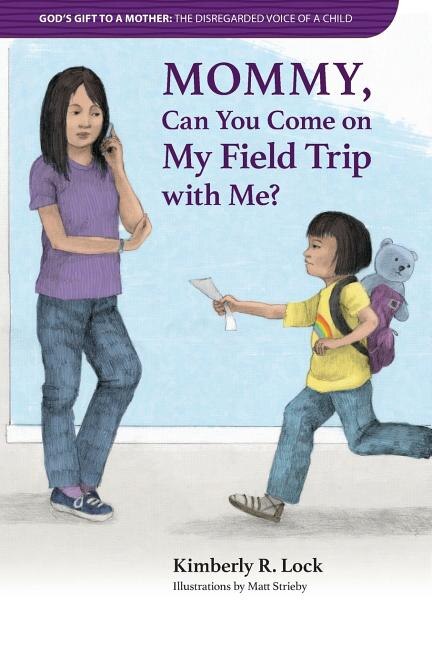 GOD'S GIFT TO A MOTHER: THE DISREGARDED VOICE OF A CHILD: Mommy, Can You Come on My Field Trip with Me?