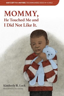 GOD'S GIFT TO A MOTHER: THE DISREGARDED VOICE OF A CHILD: MOMMY, He Touched Me and I Did Not Like It.
