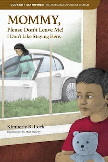 GOD'S GIFT TO A MOTHER: THE DISREGARDED VOICE OF A CHILD: MOMMY, Please Don't Leave Me! I Don't Like Staying Here.