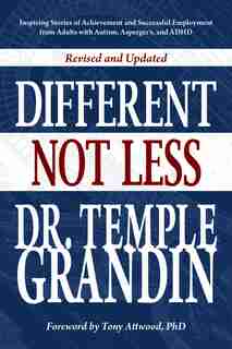 Different... Not Less: Inspiring Stories Of Achievement And Successful Employment From Adults With Autism, Asperger's, And de Temple Grandin