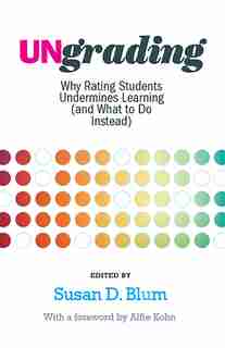 Ungrading: Why Rating Students Undermines Learning (and What To Do Instead) by Alfie Kohn