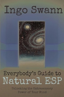 Everybody's Guide To Natural Esp: Unlocking The Extrasensory Power Of Your Mind