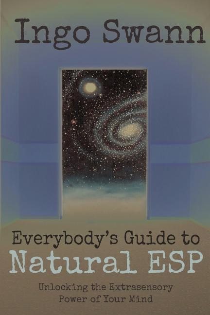 Everybody's Guide To Natural Esp: Unlocking The Extrasensory Power Of Your Mind