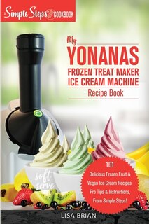 Front cover_My Yonanas Frozen Treat Maker Ice Cream Machine Recipe Book, A Simple Steps Brand Cookbook