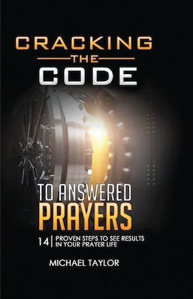 Cracking the Code to Answered Prayers: 14 Proven Steps to See Results in your Prayer Life