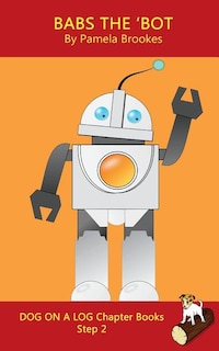 Babs The 'Bot Chapter Book: Sound-Out Phonics Books Help Developing Readers, including Students with Dyslexia, Learn to Read (Step 2 in a Systematic Series of Decodable Books) image number 0