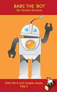 Babs The 'Bot Chapter Book: Sound-Out Phonics Books Help Developing Readers, including Students with Dyslexia, Learn to Read (Step 2 in a Systematic Series of Decodable Books) by Pamela Brookes