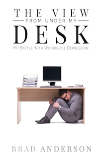 The View From Under My Desk: My Battle With Workplace Depression