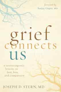 Grief Connects Us: A Neurosurgeon's Lessons On Love, Loss, And Compassion de Joseph D. Stern