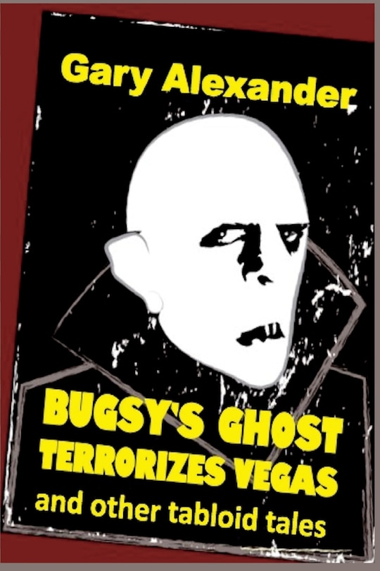 Front cover_Bugsy's Ghost Terrorizes Vegas and Other Tabloid Tales