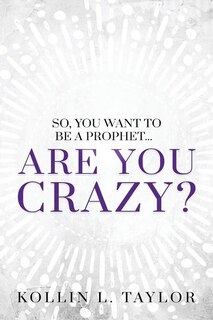 So, You Want to be a Prophet...: Are You Crazy?