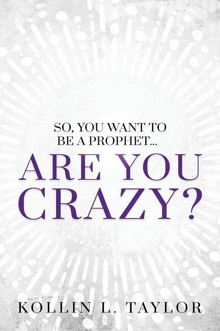 So, You Want to be a Prophet...: Are You Crazy?