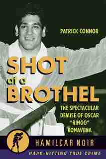 Shot At A Brothel: The Spectacular Demise Of Oscar Ringo Bonavena by Patrick Connor