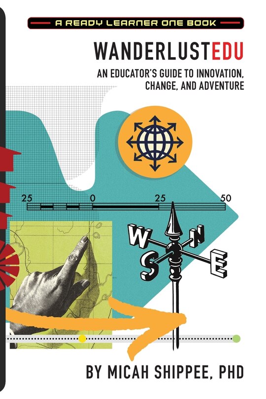 Wanderlustedu: An Educator's Guide To Innovation, Change, And Adventure