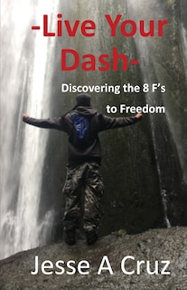 Live Your Dash - Discovering The 8 Fs To Freedom
