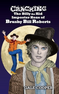 Front cover_Cracking the Billy the Kid Imposter Hoax of Brushy Bill Roberts