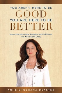 Front cover_You Aren't Here To Be Good You Are Here To Be Better
