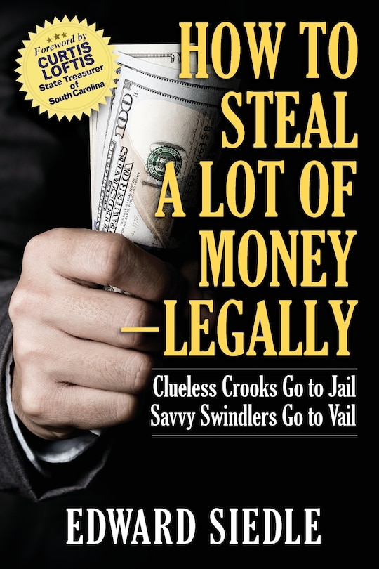 Front cover_How to Steal A Lot of Money -- Legally