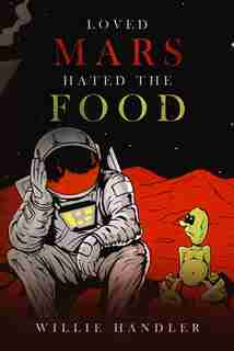 Loved Mars, Hated the Food by Willie Handler