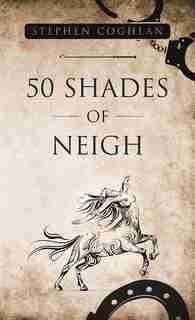 50 Shades Of Neigh by Stephen Coghlan