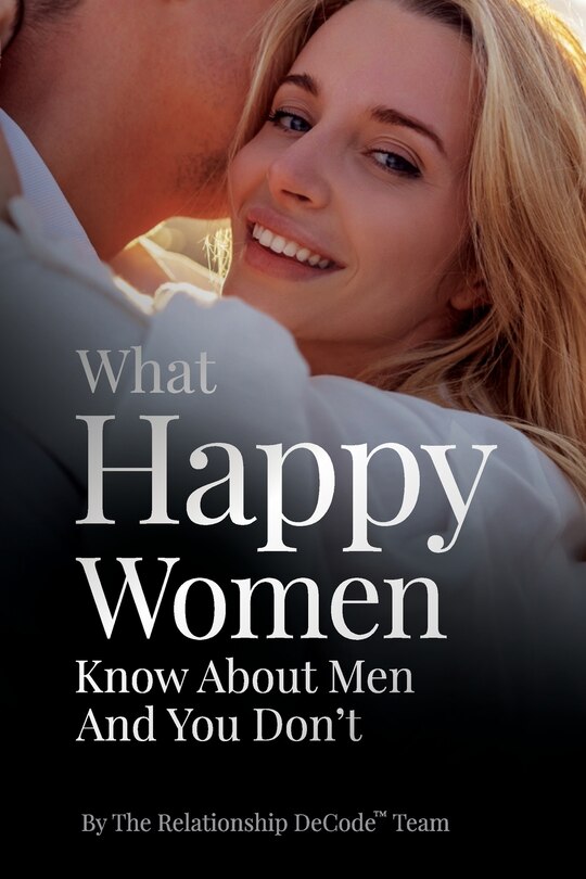Front cover_What Happy Women Know About Men And You Don't