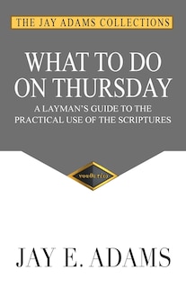 What to do on Thursday: A Layman's Guide to the Practical Use of the Scriptures