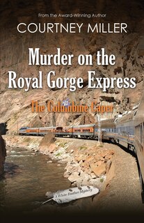Front cover_Murder On The Royal Gorge Express, A Columbine Caper