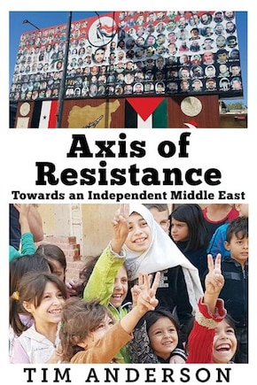 Axis of Resistance: Towards an Independent Middle East