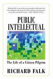 Public Intellectual: The Life of a Citizen Pilgrim by Richard Falk