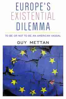 Europe's Existential Dilemma: To Be or Not to Be an American Vassal by Guy Mettan