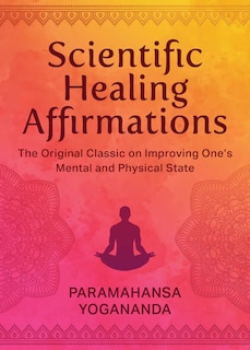 Scientific Healing Affirmations: The Original Classic for Improving One's Mental and Physical State