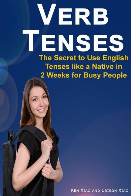 Verb Tenses: The Secret to Use English Tenses like a Native in 2 Weeks for Busy People