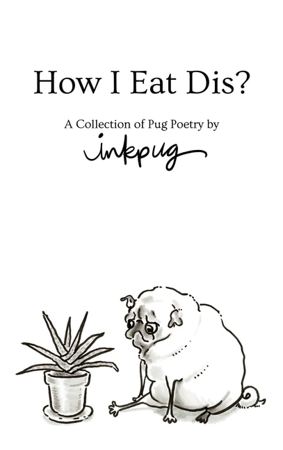 How I Eat Dis?: A Collection Of Pug Poetry By Inkpug