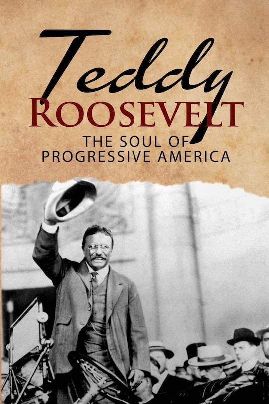 Front cover_Teddy Roosevelt - The Soul of Progressive America