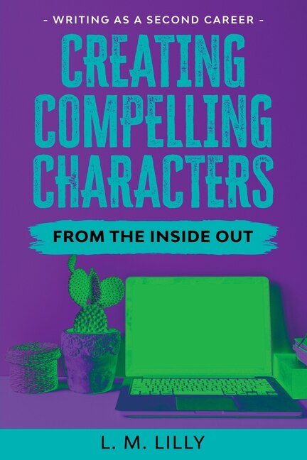 Front cover_Creating Compelling Characters From The Inside Out Large Print