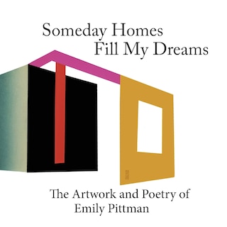 Someday Homes Fill My Dreams: The Artwork And Poetry Of Emily Pittman