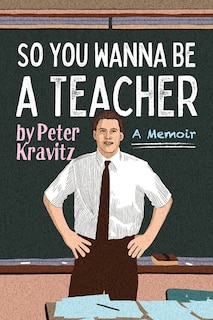 Front cover_So You Wanna Be a Teacher, a Memoir