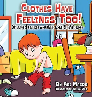 Front cover_Clothes Have Feelings Too! Charlie Learns To Care For His Things