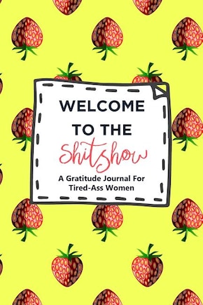 Welcome to the Shit Show: A Gratitude Journal For Tired-ASS Women