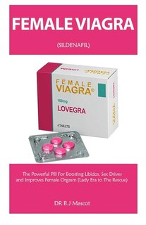 Female Viagra: A Guide For Boosting Libidos, Sex Drives and Improves Female Orgasm (Lady Era to The Rescue)