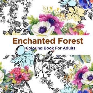 Enchanted Forest Coloring Book For Adults: Over 50 Majical Forest Designs For Adult Coloring (Antistress Coloring)