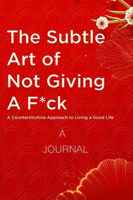 A Journal For The Subtle Art of Not Giving a F*ck: A Counterintuitive Approach to Living a Good Life: (A Gratitude Journal)