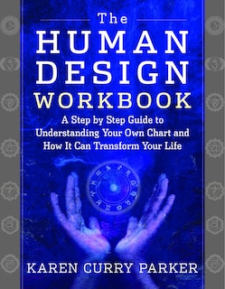 The Human Design Workbook: A Step By Step Guide To Understanding Your Own Chart And How It Can Transform Your Life