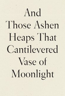 Couverture_And Those Ashen Heaps That Cantilevered Vase Of Moonlight