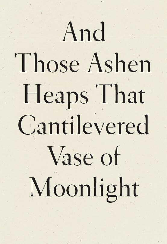 Couverture_And Those Ashen Heaps That Cantilevered Vase Of Moonlight