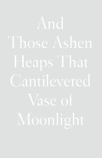 Couverture_And Those Ashen Heaps That Cantilevered Vase of Moonlight