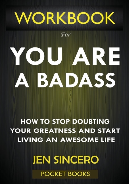 Workbook For You Are A Badass: How To Stop Doubting Your Greatness And Start Living An Awesome Life By Jen Sincero