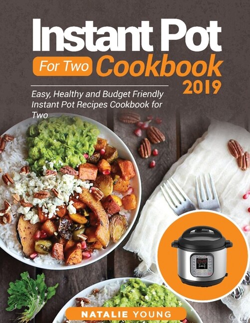 Instant Pot For Two Cookbook 2020: Easy, Healthy And Budget Friendly Instant Pot Recipes Cookbook For Two