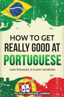 Front cover_How to Get Really Good at Portuguese