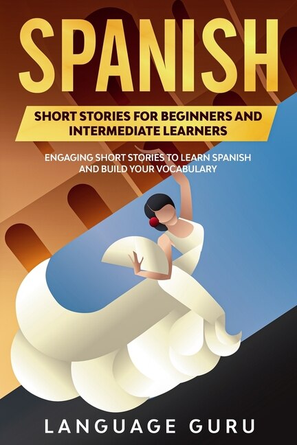 Spanish Short Stories For Beginners And Intermediate Learners: Engaging ...